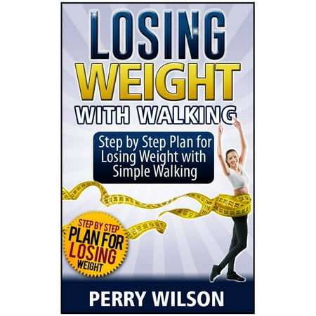 Losing Weight with Walking: Step by Step Plan for Losing Weight with Simple Walking -