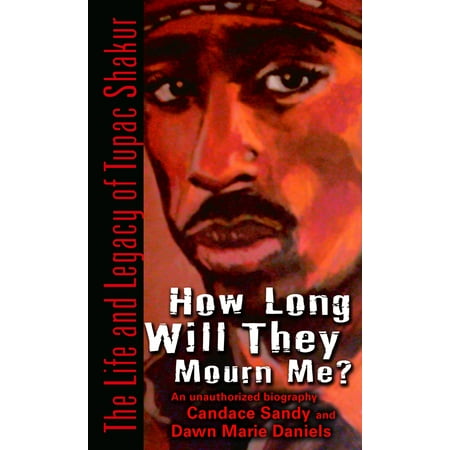 How Long Will They Mourn Me? : The Life and Legacy of Tupac Shakur