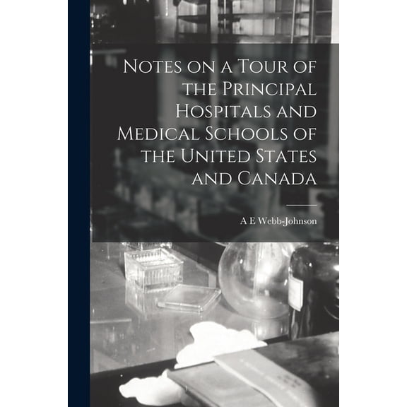 Notes on a Tour of the Principal Hospitals and Medical Schools of the United States and Canada (Paperback)
