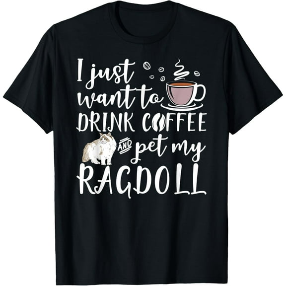 I Just Want To Drink Coffee And Pet My Ragdoll Cat Funny T-Shirt mens t shirt,black,women,funny,misfits,men,journey,t-shirt
