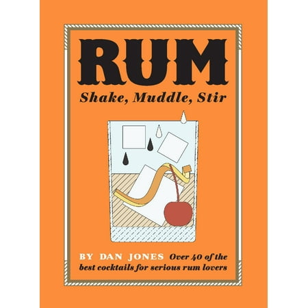 Rum: Shake, Muddle, Stir : Over 40 of the Best Cocktails for Serious Rum (Best Rum In The India)
