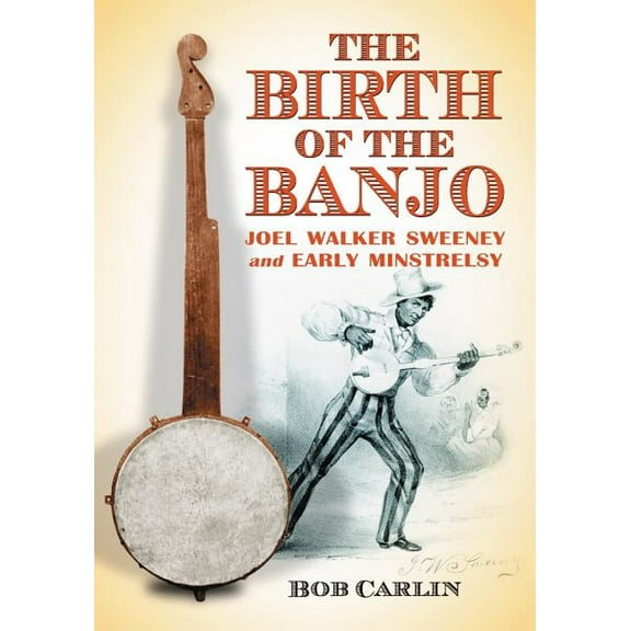 The Birth of the Banjo: Joel Walker Sweeney and Early Minstrelsy, (Paperback)