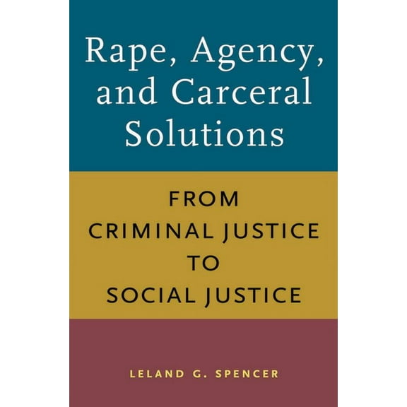 Rape, Agency, and Carceral Solutions: From Criminal Justice to Social Justice, (Paperback)