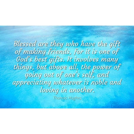 Thomas Hughes - Famous Quotes Laminated POSTER PRINT 24x20 - Blessed are they who have the gift of making friends, for it is one of God's best gifts. It involves many things, but above all, the
