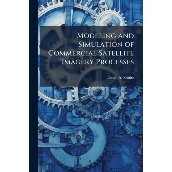 Modeling and Simulation of Commercial Satellite Imagery Processes, (Paperback)
