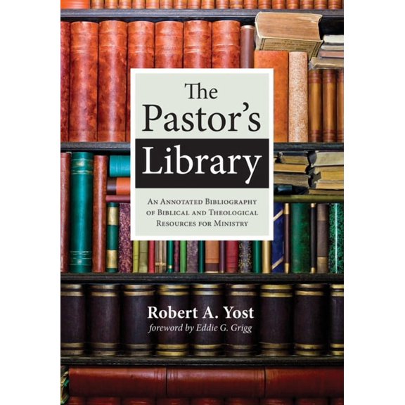 The Pastor's Library: An Annotated Bibliography of Biblical and Theological Resources for Ministry, (Paperback)