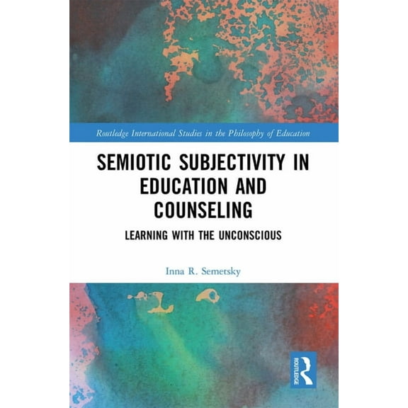 Routledge International Studies in the P Semiotic Subjectivity in Education and Counseling: Learning with the Unconscious, (Paperback)