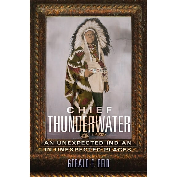 Chief Thunderwater: An Unexpected Indian in Unexpected Places, (Paperback)
