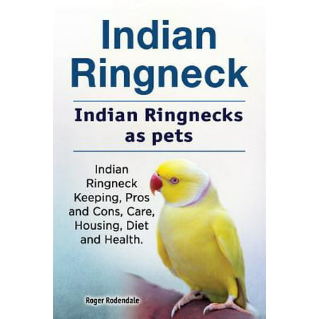 Indian Ringneck. Indian Ringnecks as Pets. Indian Ringneck Keeping, Pros and Cons, Care, Housing, Diet and (Best Birds To Keep As Pets)