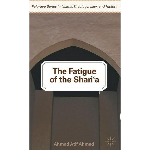 Palgrave Islamic Theology, Law, and Hist The Fatigue of the Shari'a, (Hardcover)