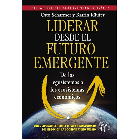 Libro Liderar Sobre El Futuro Emergente: De Los Egosistemas A Los Ecosistemas Economicos Tapa Blanda, Autor Otto Scharmer, Editorial Eleftheria