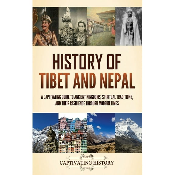 History of Tibet and Nepal: A Captivating Guide to Ancient Kingdoms, Spiritual Traditions, and Their Resilience Through , (Hardcover)