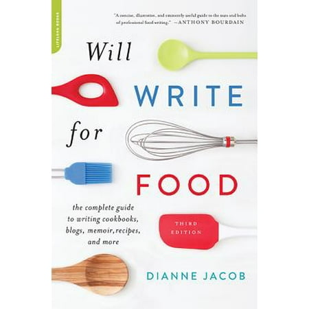 Will Write for Food : The Complete Guide to Writing Cookbooks, Blogs, Memoir, Recipes, and