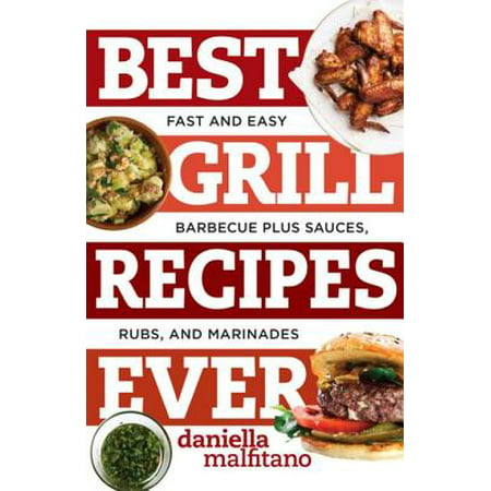 Best Grill Recipes Ever: Fast and Easy Barbecue Plus Sauces, Rubs, and Marinades (Best Ever) - (Best Hot Fudge Sauce Recipe Ever)
