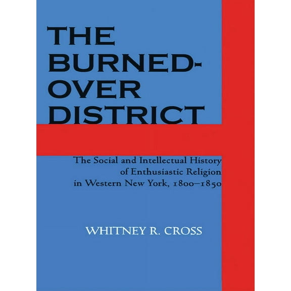 The Burned-Over District: The Social and Intellectual History of Enthusiastic Religion in Western New York, 1800-1850, (Paperback)