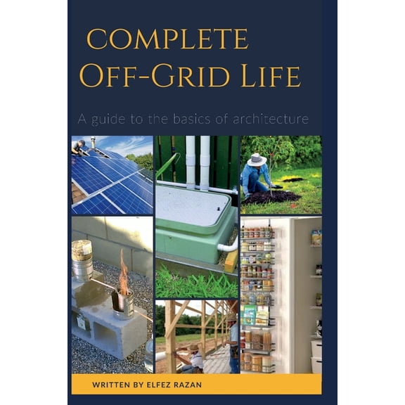 Complete Off Grid: A Step-by-Step Guide to Self-Sufficient Living, Homesteading, Solar Power, Growing Your Own Food, and, (Paperback)