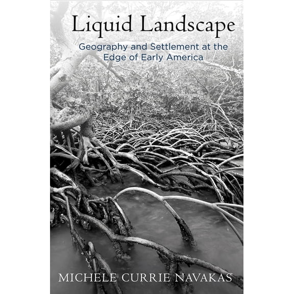 Early American Studies Liquid Landscape: Geography and Settlement at the Edge of Early America, (Hardcover)