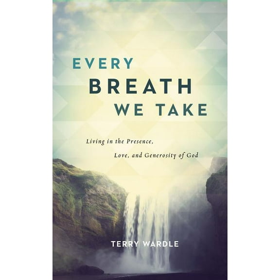 Every Breath We Take: Living in the Presence, Love, and Generosity of God (Paperback)