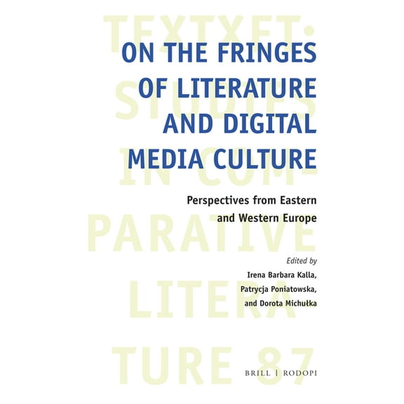 Textxet: Studies in Comparative Literatu On the Fringes of Literature and Digital Media Culture: Perspectives from Eastern and Western Europe, Book 87, (Hardcover)