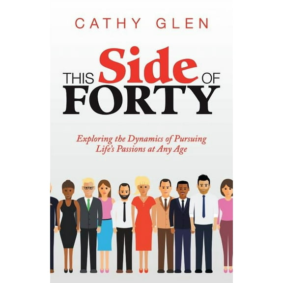 This Side of Forty: Exploring the Dynamics of Pursuing Life's Passions at Any Age, (Paperback)