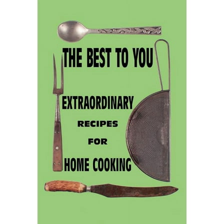 The Best to You: Extraordinary Recipes for Home Cooking, (Paperback)