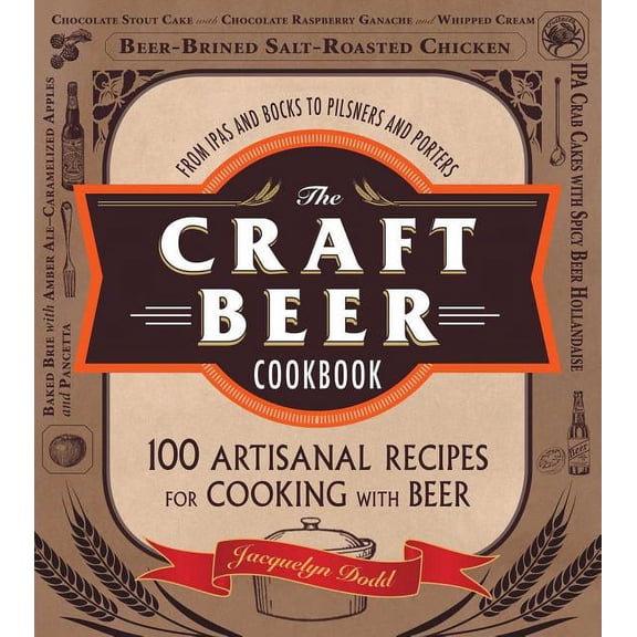 The Craft Beer Cookbook : From IPAs and Bocks to Pilsners and Porters, 100 Artisanal Recipes for Cooking with Beer (Paperback)