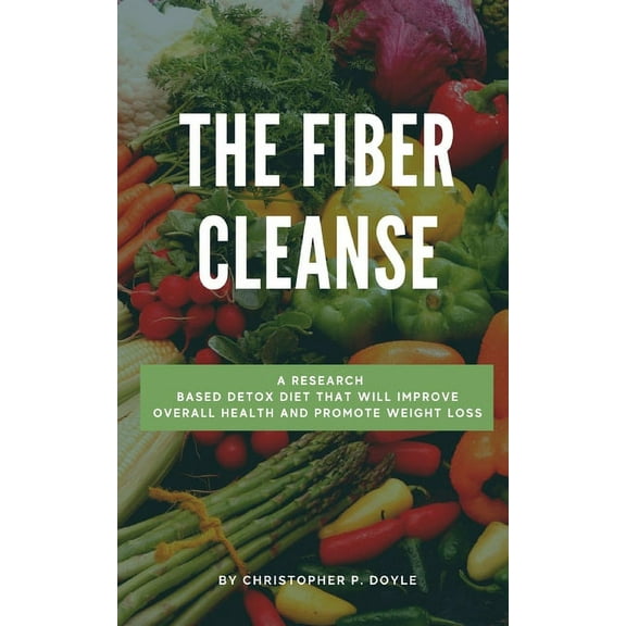 The Fiber Cleanse : A Research-Based Detox Diet That Will Improve Overall Health and Promote Weight Loss (Paperback)