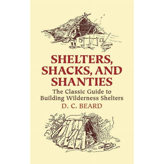 Dover Crafts: Building & Construction: Shelters, Shacks, and Shanties : The Classic Guide to Building Wilderness Shelters (Paperback)