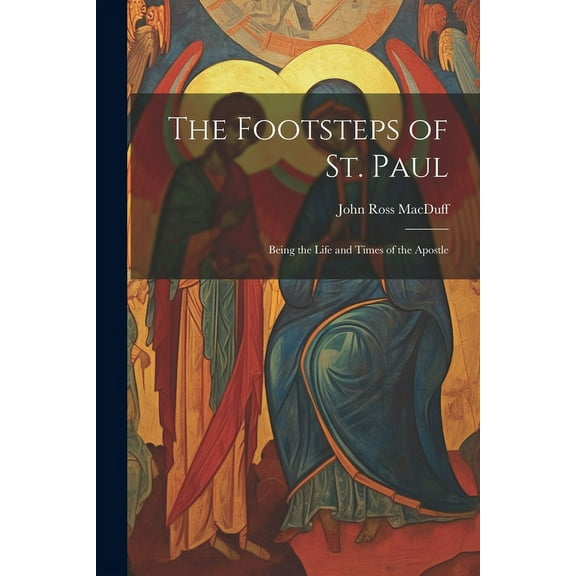 The Footsteps of St. Paul: Being the Life and Times of the Apostle