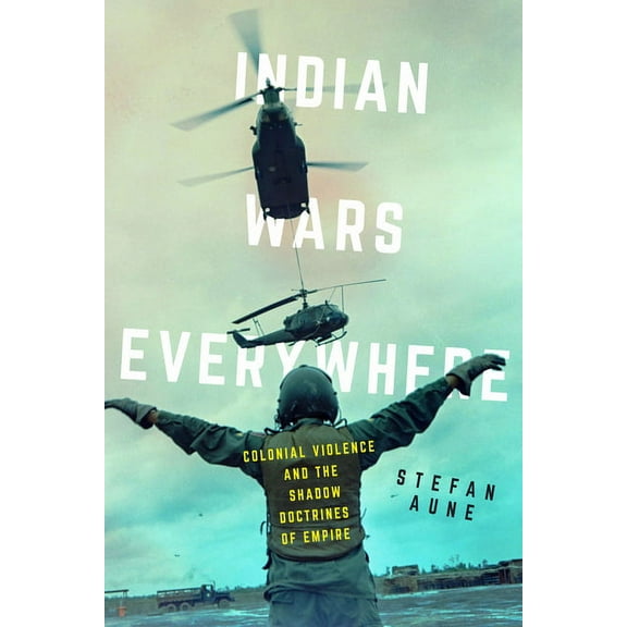 American Crossroads Indian Wars Everywhere: Colonial Violence and the Shadow Doctrines of Empire Volume 71, (Hardcover)
