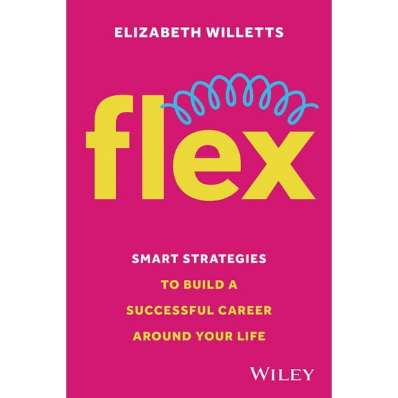 Flex: Smart Strategies to Build a Successful Career Around Your Life, (Paperback)