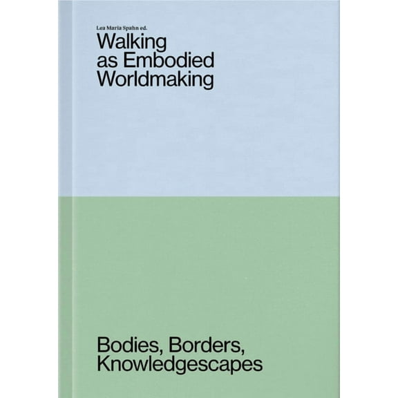 Walking as Embodied Worldmaking: Bodies, Borders, Knowledgescapes, (Paperback)
