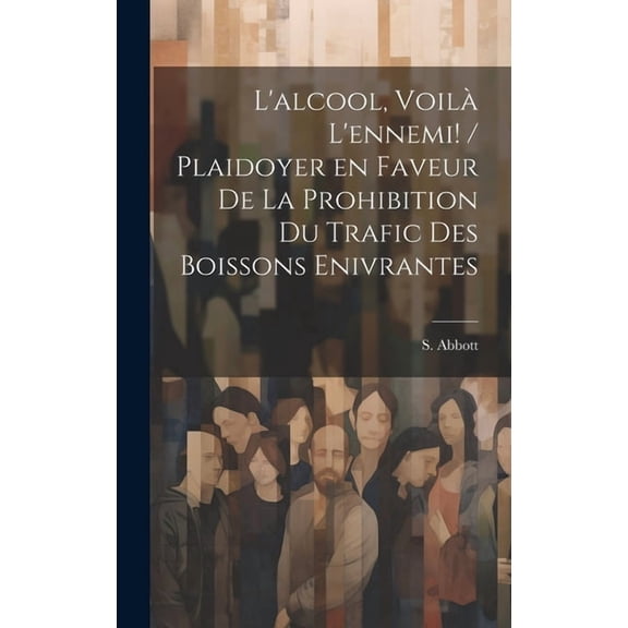 L'alcool, voilà l'ennemi! / plaidoyer en faveur de la prohibition du trafic des boissons enivrantes (Hardcover)