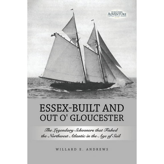 Essex-Built and Out O' Gloucester: The Legendary Schooners that Fished the Northwest Atlantic in the Age of Sail, (Paperback)