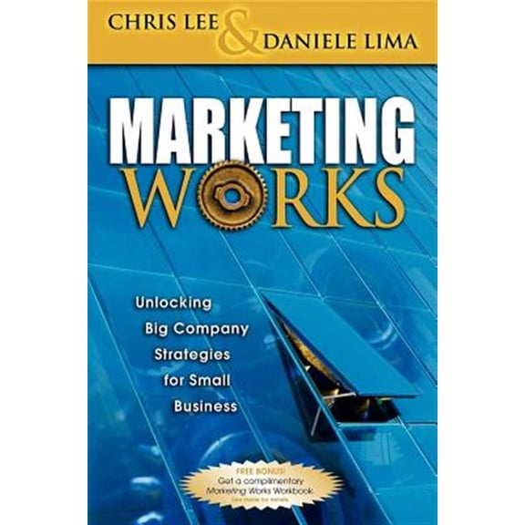 Pre-Owned Marketing Works: Unlocking Big Company Strategies for Small Business (Paperback)