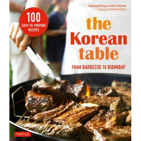 The Korean Table : From Barbecue to Bibimbap 100 Easy-To-Prepare