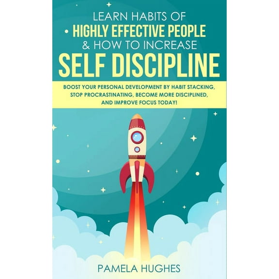 Learn Habits of Highly Effective People & How to Increase Self Discipline: Boost Your Personal Development by Habit Stacking, Stop Procrastinating, Become More Disciplined, and Improve Focus Today! (P