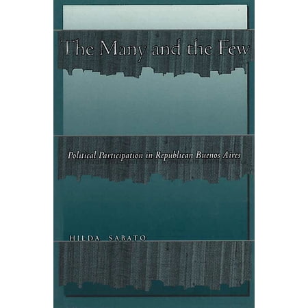 The Many and the Few: Political Participation in Republican Buenos Aires, (Paperback)