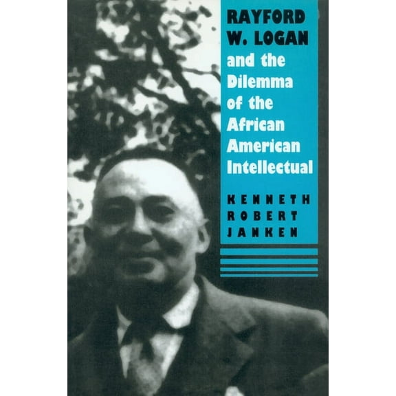 Rayford W. Logan and the Dilemma of the African American Intellectual, (Paperback)