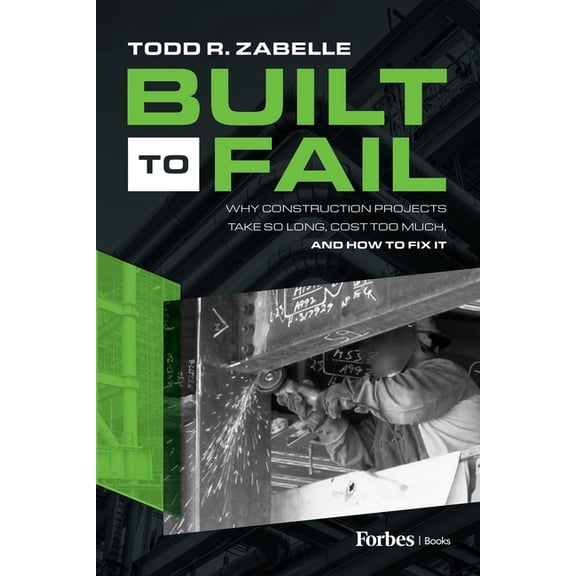 Built to Fail: Why Construction Projects Take So Long, Cost Too Much, and How to Fix It, (Hardcover)