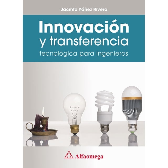 INNOVACION Y TRANSFERENCIA TECNOLOGICA PARA INGENIEROS ALFAOMEGA GRUPO EDITOR JACINTO YAÑEZ RIVERA