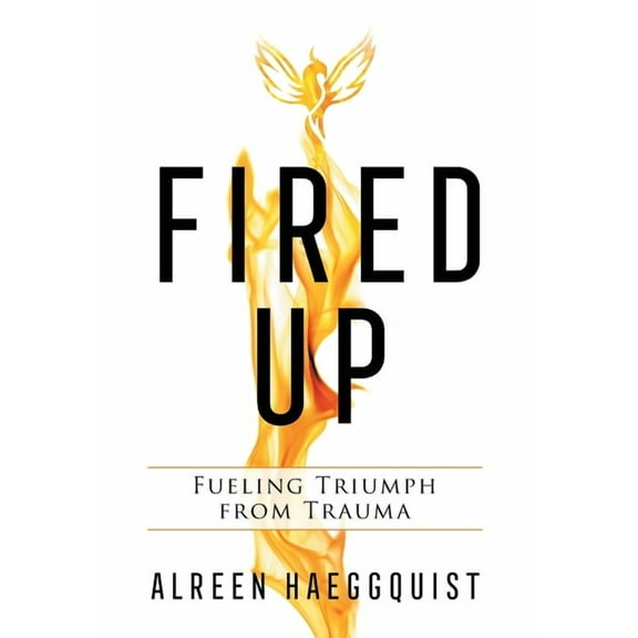 Fired Up: Fueling Triumph from Trauma, (Hardcover)