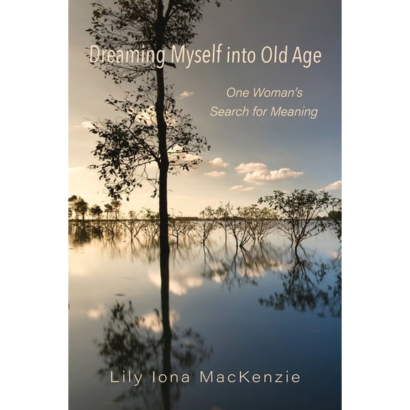 Dreaming Myself into Old Age: One Woman's Search for Meaning, (Paperback)