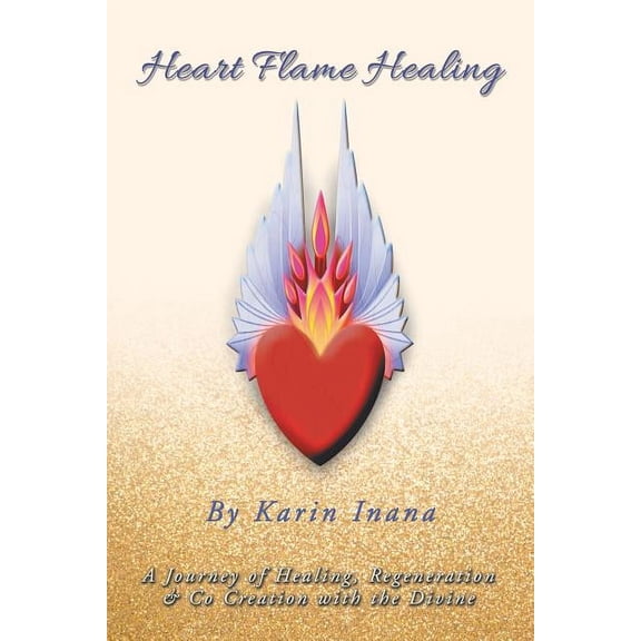Heart Flame Healing: A Journey of Healing, Regeneration & Co Creation with the Divine, (Paperback)