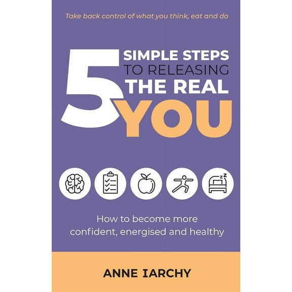 5 Simple Steps to Releasing the Real You: How to become more confident, energised and healthy (Second Edition), (Paperback)