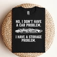 thumbnail image 4 of I Don’t Have a Car Problem I Have a Storage Problem T-Shirt – Funny Car Enthusiast Tee, 4 of 6