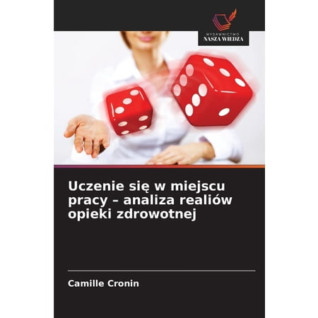 Uczenie się w miejscu pracy - analiza reali&Atilde;&sup3;w opieki zdrowotnej (Paperback)