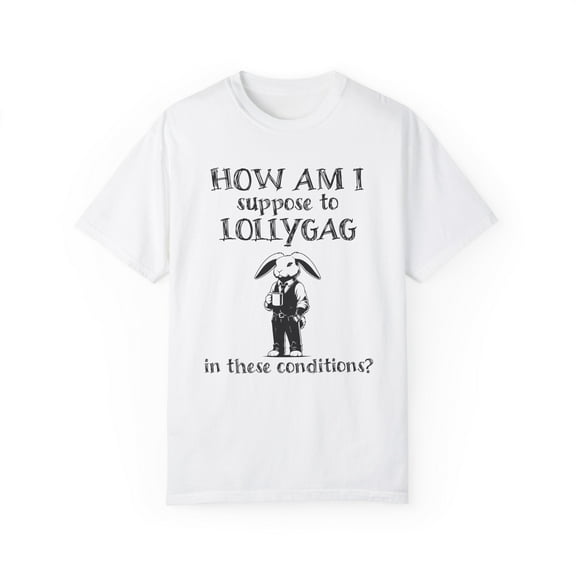 How Am I Suppose to Lollygag Comfort Colors Funny Meme Unisex Shirt