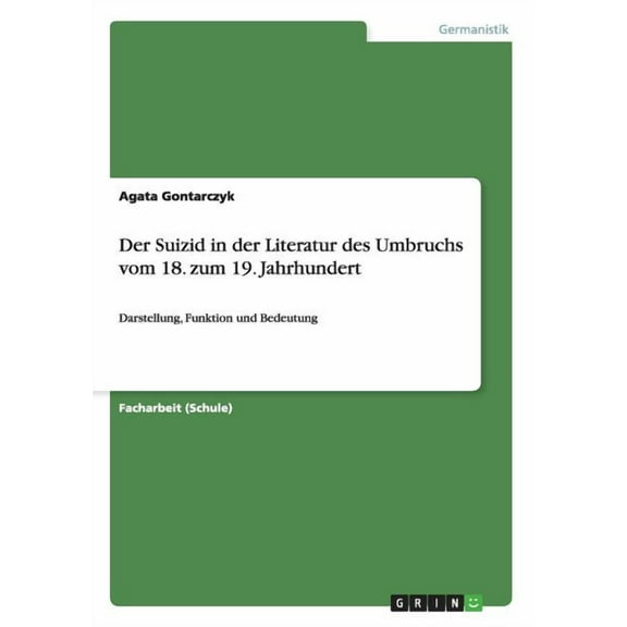 Der Suizid in der Literatur des Umbruchs vom 18. zum 19. Jahrhundert : Darstellung, Funktion und Bedeutung (Paperback)