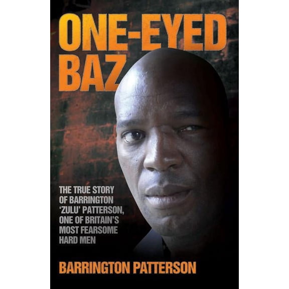 One-Eyed Baz - The Story of Barrington 'Zulu' Patterson, One of Britain's Deadliest Men, (Paperback)